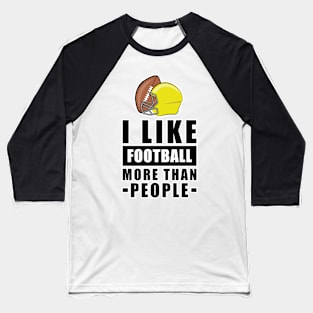 I Like Football More Than People - Funny Quote Baseball T-Shirt